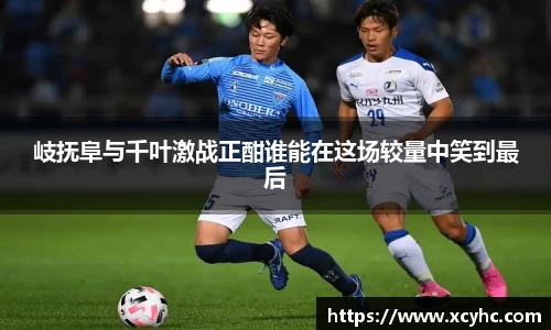 岐抚阜与千叶激战正酣谁能在这场较量中笑到最后