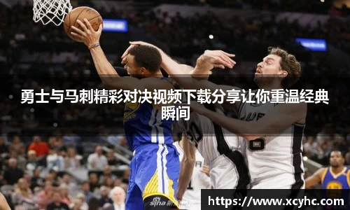 勇士与马刺精彩对决视频下载分享让你重温经典瞬间