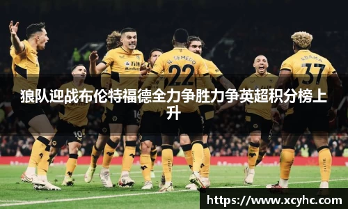 狼队迎战布伦特福德全力争胜力争英超积分榜上升