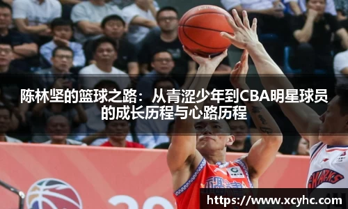 陈林坚的篮球之路：从青涩少年到CBA明星球员的成长历程与心路历程