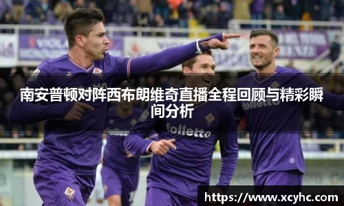 南安普顿对阵西布朗维奇直播全程回顾与精彩瞬间分析