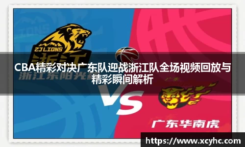 CBA精彩对决广东队迎战浙江队全场视频回放与精彩瞬间解析
